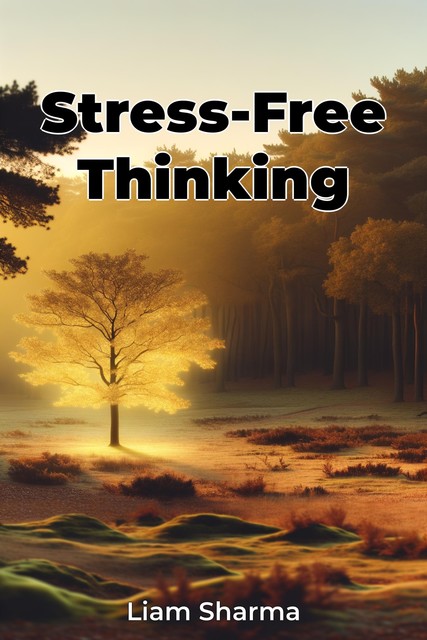 Stress-Free Thinking, Liam Sharma