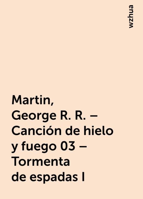 Martin, George R. R. – Canción de hielo y fuego 03 – Tormenta de espadas I, wzhua