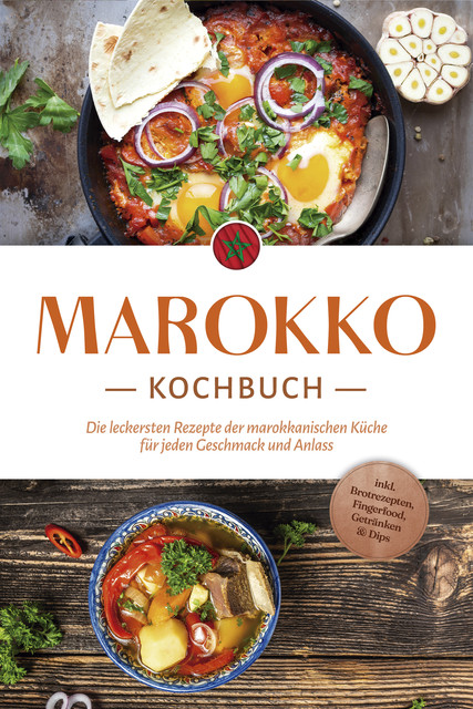 Marokko Kochbuch: Die leckersten Rezepte der marokkanischen Küche für jeden Geschmack und Anlass – inkl. Brotrezepten, Fingerfood, Getränken & Dips, Lauren Arian