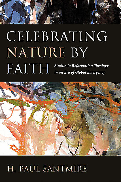 Celebrating Nature by Faith, H. Paul Santmire