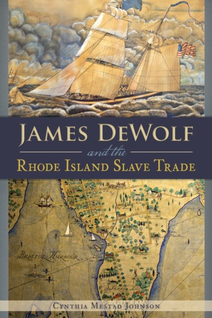 James DeWolf and the Rhode Island Slave Trade, Cynthia Johnson