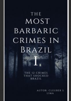 The Most Barbaric Crimes In Brazil, Cleuber S Lima