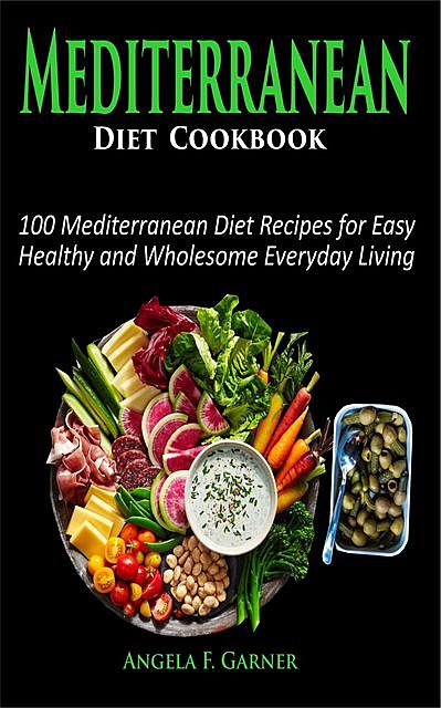 Mediterranean Diet Cookbook, Angela F. Garner