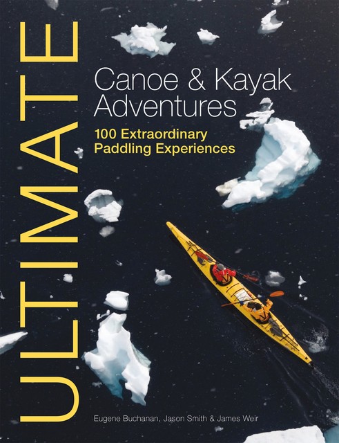 Ultimate Canoe & Kayak Adventures, James Weir, Eugene Buchanan, Jason Smith