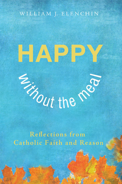 Happy Without the Meal, William J. Elenchin