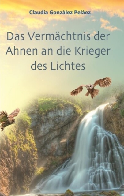 Das Vermächtnis der Ahnen an die Krieger des Lichtes, Claudia González Peláez