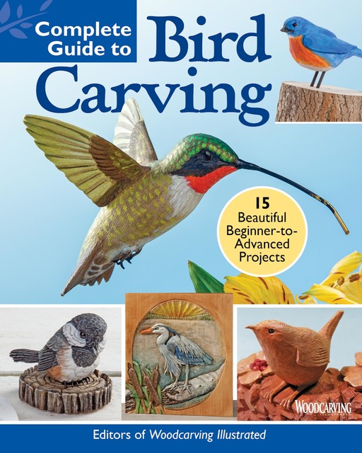 Complete Guide to Bird Carving, Editors of Woodcarving Illustrated