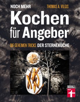 Noch mehr kochen für Angeber – Kochbuch von Stiftung Warentest – mit 50 neuen kulinarischen Effekten, die umhauen, Thomas Vilgis