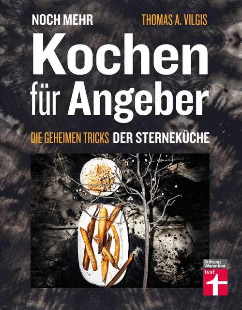 Noch mehr kochen für Angeber – Kochbuch von Stiftung Warentest – mit 50 neuen kulinarischen Effekten, die umhauen, Thomas Vilgis