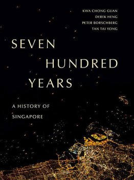 Seven Hundred Years: A History of Singapore, Kwa Chong Guan, Derek Heng, Peter Borschberg, Tan Tai Yong