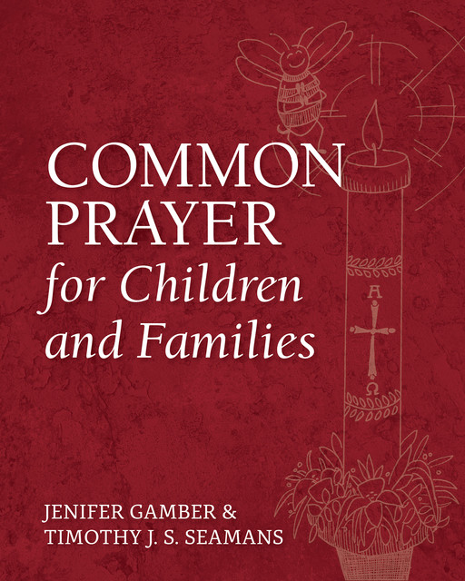 Common Prayer for Children and Families, Jenifer Gamber, Timothy J.S. Seamans