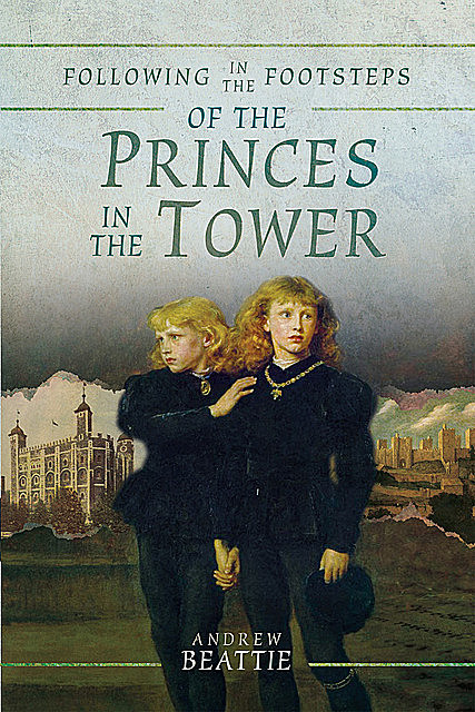 Following in the Footsteps of the Princes in the Tower, Andrew Beattie