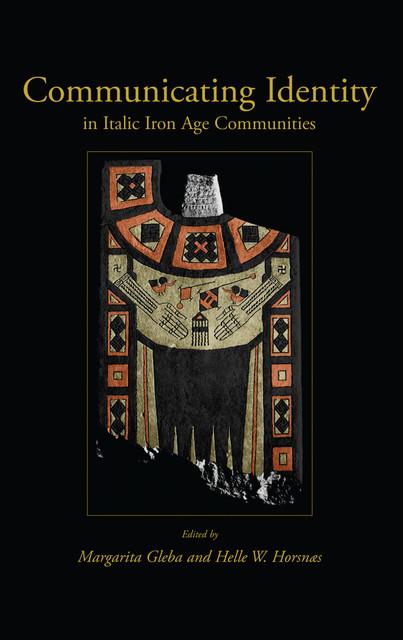 Communicating Identity in Italic Iron Age Communities, Margarita Gleba, Helle W. Horsnqs