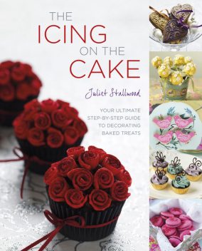 The Icing on the Cake: Your Ultimate Step-by-Step Guide to Decorating Baked Treats, Juliet Stallwood Author