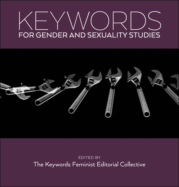 Keywords for Gender and Sexuality Studies, Karma Chavez, Kyla Wazana Tompkins, Amber Jamilla Musser, Aimee Bahng, Aren Z. Aizura, Mishuana Goeman