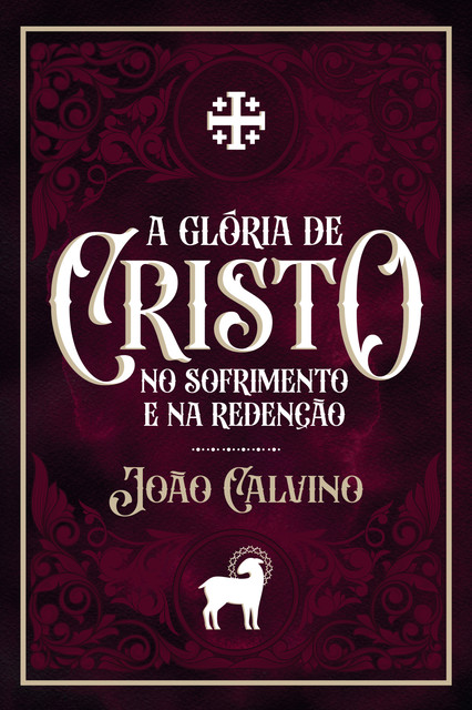 A Glória de Cristo no Sofrimento e na Redenção, João Calvino