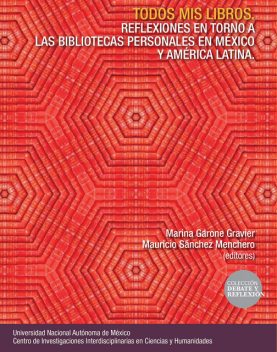 Todos mis libros. Reflexiones en torno a las bibliotecas personales en México y América Latina, Mauricio Sánchez Menchero, Marina Garone Gravier