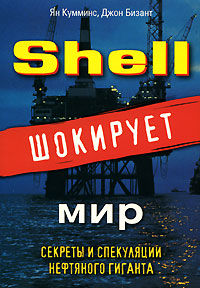 Shell шокирует мир. Секреты и спекуляции нефтяного гиганта, Джон Бизант, Ян Кумминс