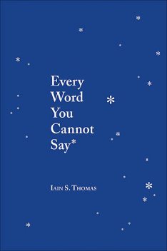 Every Word You Cannot Say, Iain S.Thomas