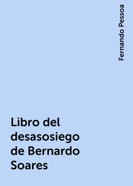 Libro del desasosiego de Bernardo Soares, Fernando Pessoa