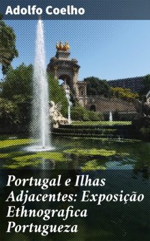 Portugal e Ilhas Adjacentes: Exposição Ethnografica Portugueza, Adolfo Coelho