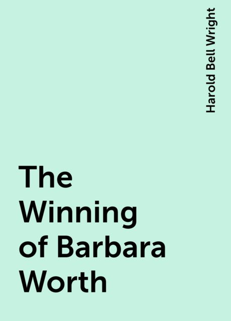 The Winning of Barbara Worth, Harold Bell Wright