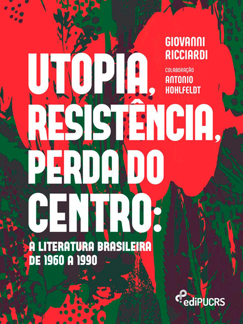 Utopia, resistência, perda do centro: a literatura brasileira de 1960 a 1990, Giovanni Ricciardi