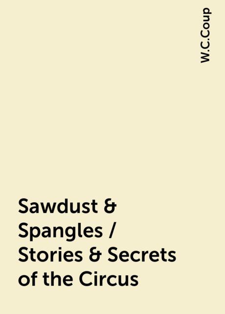 Sawdust & Spangles / Stories & Secrets of the Circus, W.C.Coup