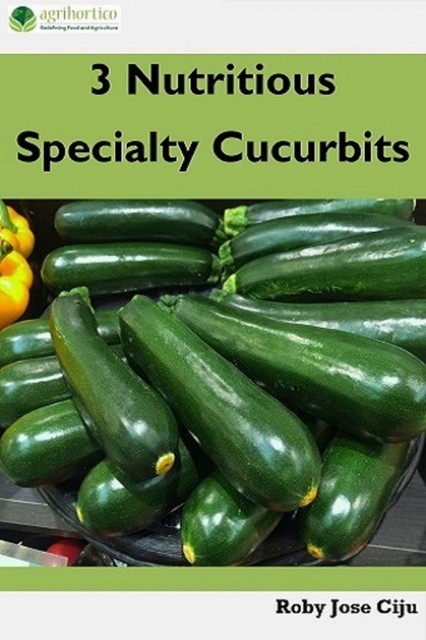 3 Nutritious Specialty Cucurbits, Roby Jose Ciju