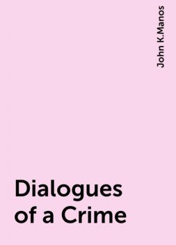 Dialogues of a Crime, John K.Manos