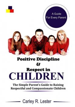 Positive Discipline and Respect in Children, Carley R. Lester