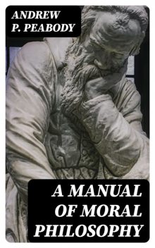 A Manual of Moral Philosophy, Andrew P.Peabody