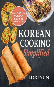 Korean Cooking Simplified, Lori Yun