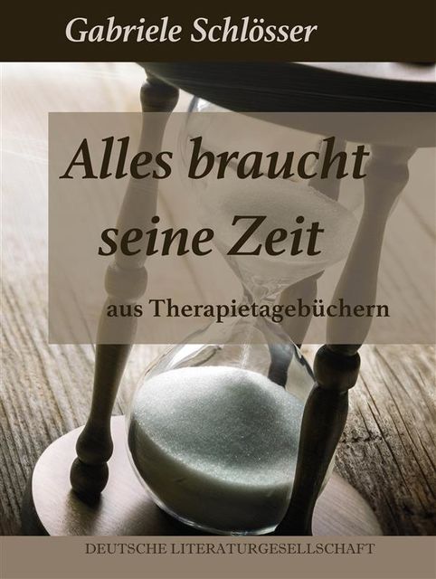 Alles braucht seine Zeit – Aus Therapietagebüchern, Gabriele Schlösser