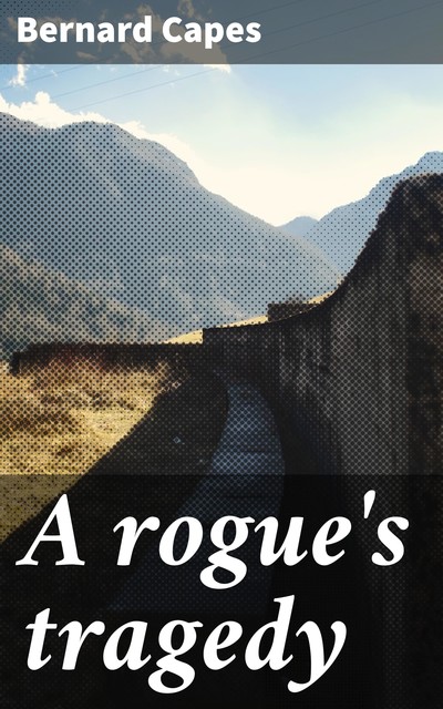 A rogue's tragedy, Bernard Capes