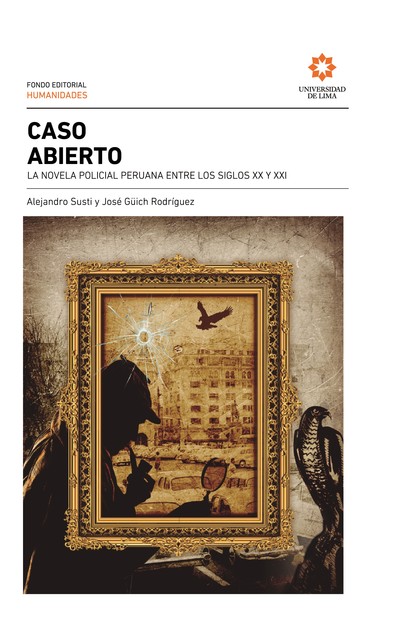 Caso abierto: la novela policial peruana entre los siglos XX y XXI, Alejandro Susti, José Güich