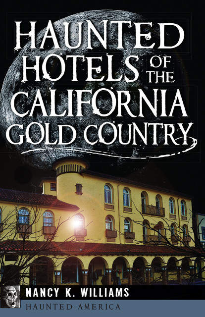 Haunted Hotels of the California Gold Country, Nancy K Williams