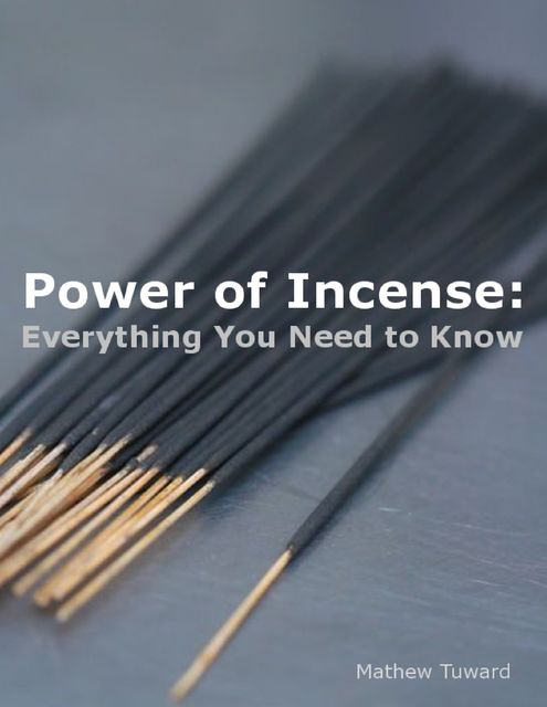 Power of Incense: Everything You Need to Know, Mathew Tuward