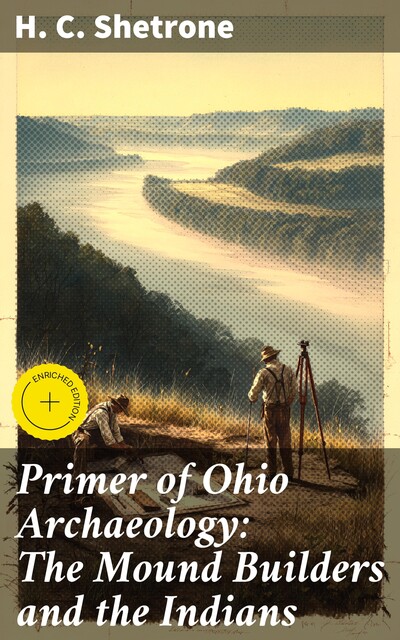 Primer of Ohio Archaeology: The Mound Builders and the Indians, H.C. Shetrone