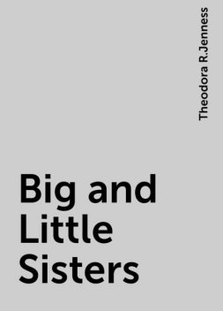 Big and Little Sisters, Theodora R.Jenness