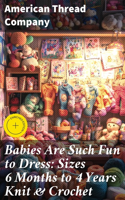 Babies Are Such Fun to Dress: Sizes 6 Months to 4 Years Knit & Crochet, American Thread Company