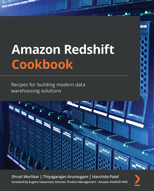 Amazon Redshift Cookbook, Harshida Patel, Shruti Worlikar, Thiyagarajan Arumugam