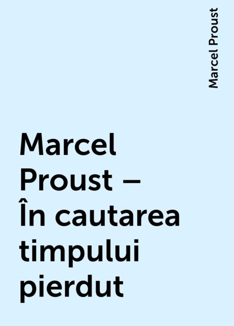 Marcel Proust – În cautarea timpului pierdut, Marcel Proust