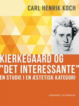Kierkegaard og “Det interessante” : en studie i en æstetisk kategori, Carl Henrik Koch