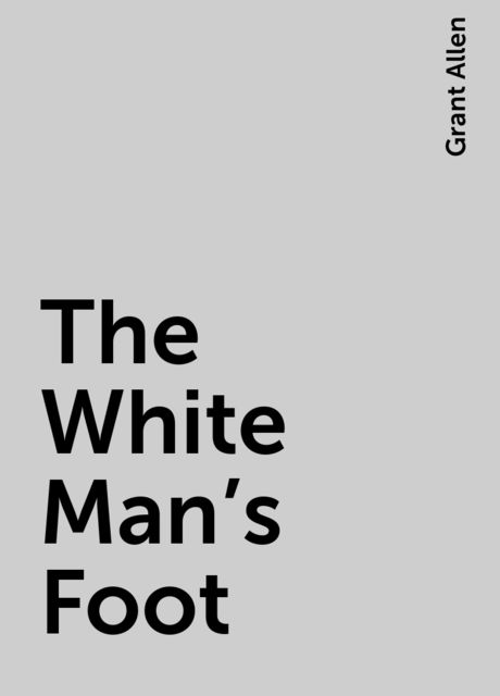 The White Man's Foot, Grant Allen