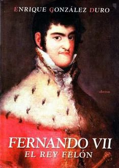 Fernando Vii, El Rey Felón, Enrique González Duro