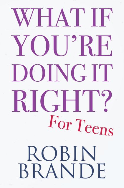 What If You’re Doing It Right? For Teens, Robin Brande