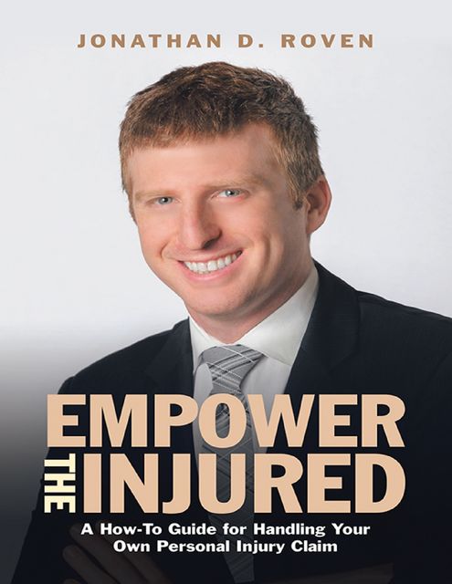 Empower the Injured: A How-To Guide for Handling Your Own Personal Injury Claim, Jonathan D. Roven