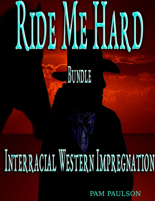 Ride me Hard Bundle :Interracial Western Impregnation, Pam Paulson