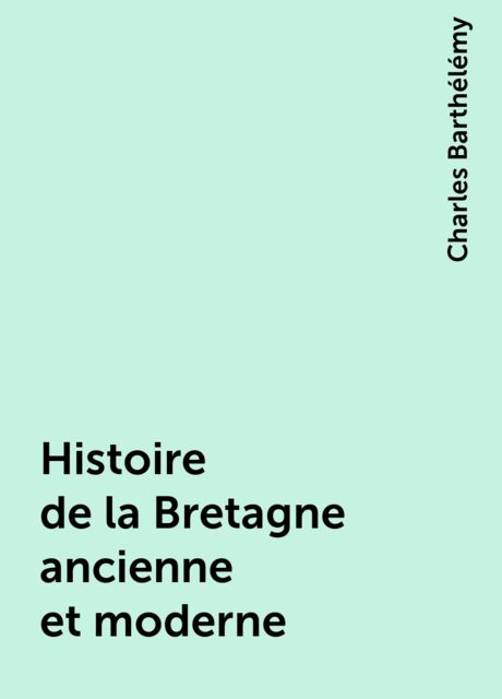 Histoire de la Bretagne ancienne et moderne, Charles Barthélémy